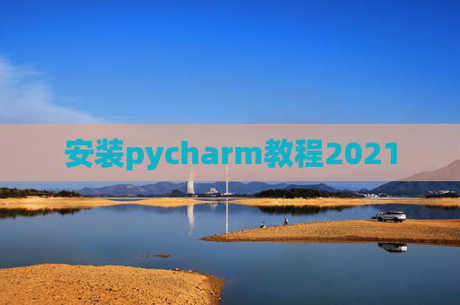 安装pycharm教程2021